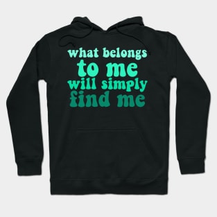 what belongs to me will simply find me affirmation quote Hoodie